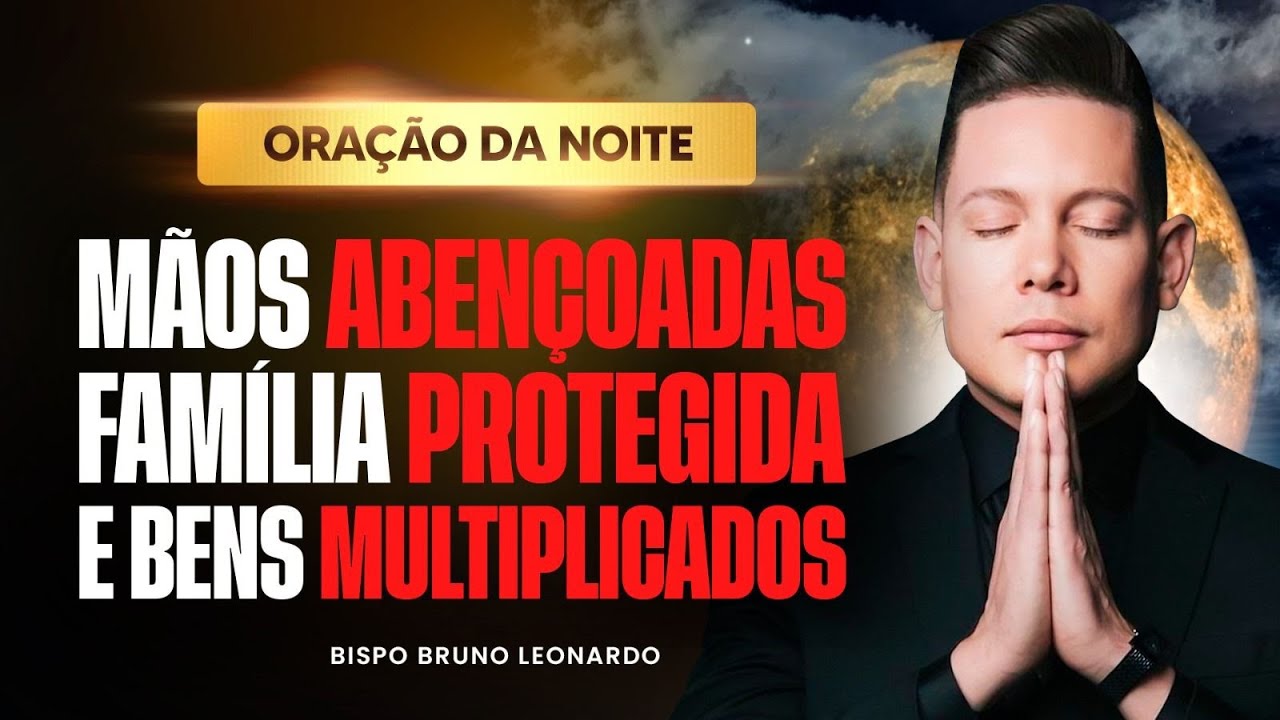 ORAÇÃO DA NOITE 07 DE MARÇO BISPO BRUNO LEONARDO