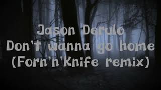 Jason Derulo-Don't wanna go home [Forn'n'Knife remix]||Slowed