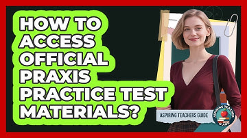 How To Access Official Praxis Practice Test Materials?