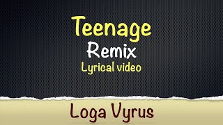 Loga Vyrus | Teenage Remix Lyrical Video