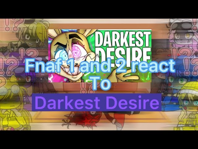 Fnaf 1 and 2 react to Darkest Desire