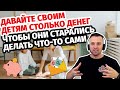 Давайте детям столько денег, чтобы они старались делать что-то сами