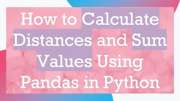 How to Calculate Distances and Sum Values Using Pandas in Python