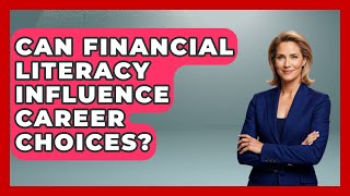 Can Financial Literacy Influence Career Choices? | The Teen Economist News