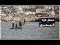 كيف بدأ الحصار الإسرائيلي البحري على غزة وكيف تعامل معه سكان القطاع