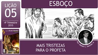 Esboço - Lição 05 - Mais tristezas para o profeta - Pastor Moises Lopes Sanches Junior