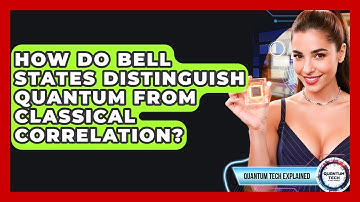 How Do Bell States Distinguish Quantum From Classical Correlation? - Quantum Tech Explained