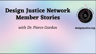 Design Justice Network: Member Session with Dr. Pierce Gordon