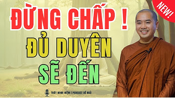 Thầy Minh Niệm - ĐỦ DUYÊN SẼ ĐẾN ĐỪNG CHẤP - ĐỪNG MONG CẦU (Hay Cực)