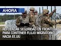 Refuerzan seguridad en frontera para contener flujo migratorio hacia EE.UU - Ahora