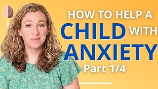 How to Help a Child With Anxiety: A Parent-Centered Approach to Managing Children’s Anxiety Part 1\/4