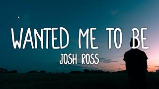 Josh Ross - Wanted Me To Be (Lyrics)