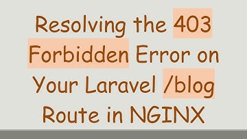 Resolving the 403 Forbidden Error on Your Laravel /blog Route in NGINX