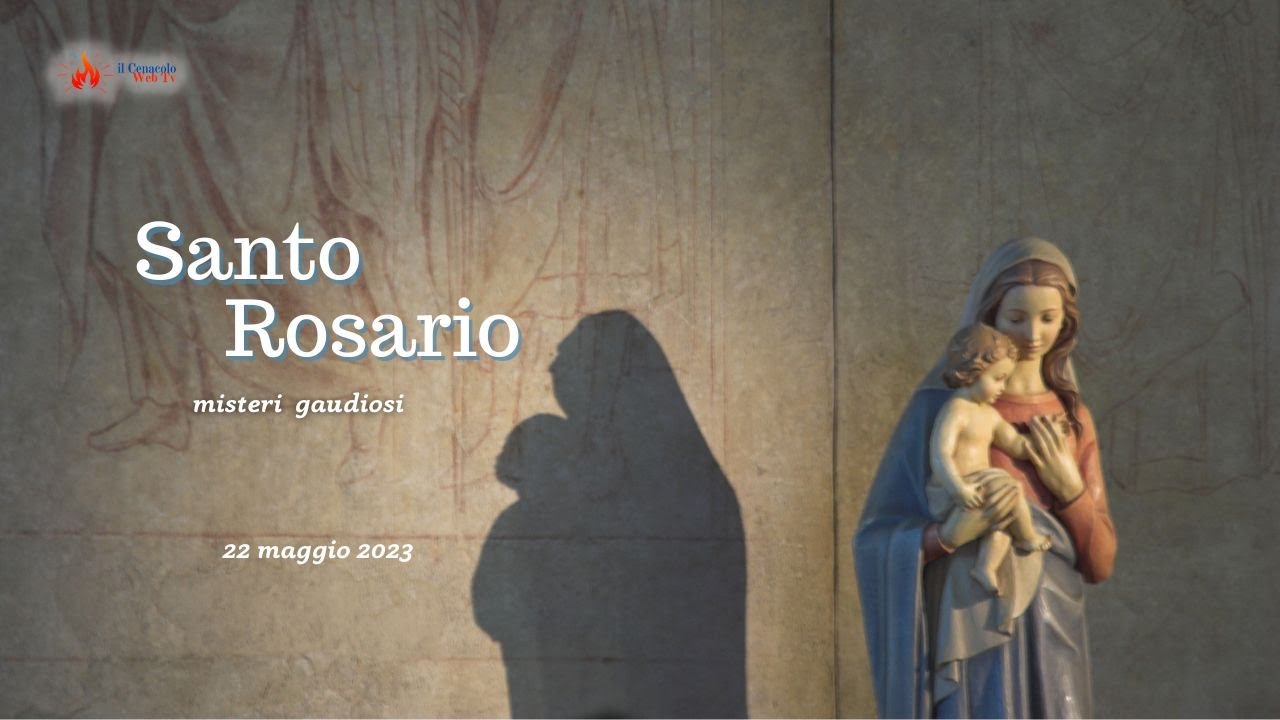 SANTO ROSARIO - misteri gaudiosi - 22/05/2023 - YouTube