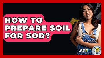 How To Prepare Soil For Sod? - LearnToDIY360.com