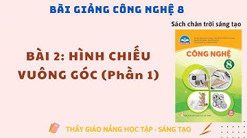 Công nghệ 8: Bài 2 Hình Chiếu Vuông Góc (Phần 1)  / Chân trời sáng tạo