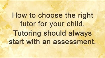 How to Choose a Tutor for Your Child.  Start with an assessment.