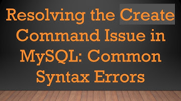 Resolving the Create Command Issue in MySQL: Common Syntax Errors