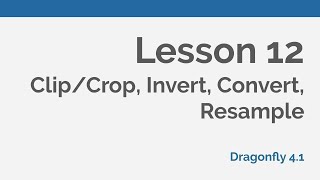 Dragonfly Daily 12 Clip/Crop, Invert, Convert and Resample with Dragonfly (2020)
