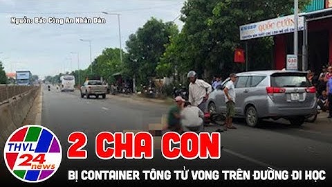 Chở con trai đi học, 2 cha con bị container tông tử vong