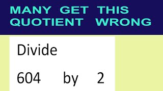 Divide 604 by 2 many get this quotient wrong