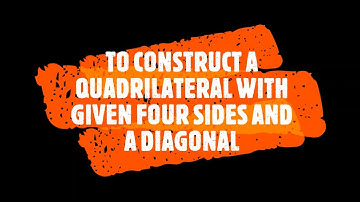 CONSTRUCT A QUADRILATERAL ABCD IN WHICH 4 SIDES AND 1 DIAGONAL IS GIVEN
