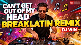 CAN'T GET OUT OF MY HEAD BREAKLATIN (DJ WIN)