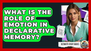 What Is The Role Of Emotion In Declarative Memory? - Ultimate Study Hacks