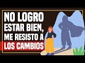 "No Logro Estar Bien, me Resisto a los Cambios" Escúchame - Día 4