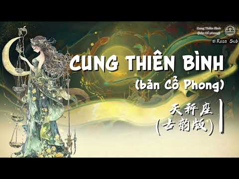 Vietsub Cung Thiên Bình Bản Cổ Phong Gia Vệ Lão Sư 天秤座 古韵版 家卫老师 Rosa Sub