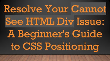 Resolve Your Cannot See HTML Div Issue: A Beginner