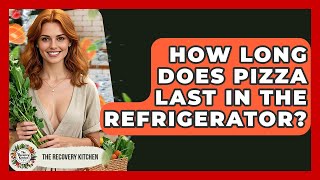 How Long Does Pizza Last In The Refrigerator? - The Recovery Kitchen