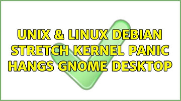 Unix & Linux: Debian stretch: Kernel panic hangs Gnome desktop
