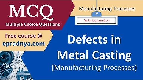 MCQ on Metal Casting Defects | MCQ on Manufacturing Processes