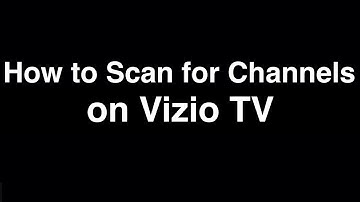 How to Scan for Channels on Vizio TV
