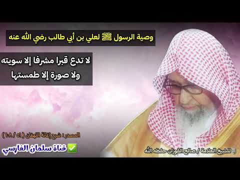 وصية الرسول ﷺ لعلي بن أبي طالب لا تدع قبرا مشرفا إلا سويته ولا صورة إلا طمستها د صالح الفوزان