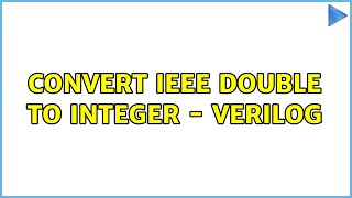 Convert IEEE Double to Integer - Verilog (4 Solutions!!)
