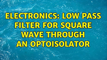 Electronics: Low Pass Filter For Square Wave Through An Optoisolator