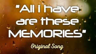 "All i have are these memories"- New ORIGINAL SONG