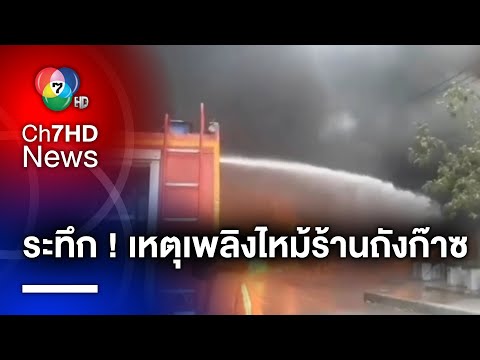 ระทึก ! เหตุเพลิงไหม้ร้านถังก๊าซ มีผู้บาดเจ็บและเสียชีวิต