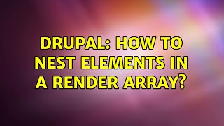 Drupal: How to nest elements in a render array? (2 Solutions!!)