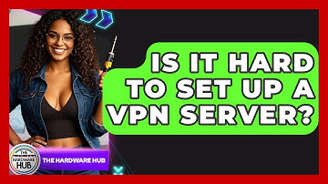 Is It Hard To Set Up A VPN Server? - The Hardware Hub
