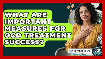 What Are Important Measures For OCD Treatment Success? - OCD Support Space