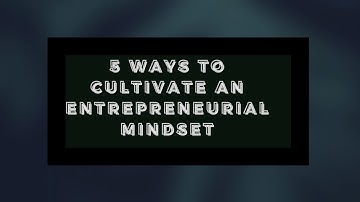 5 Ways to Cultivate an Entrepreneurial Mindset