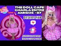 The doll cafe charla entre amigos 87 ft deseosfab