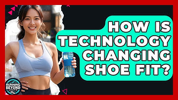 How Is Technology Changing Shoe Fit? - Running Beyond Limits
