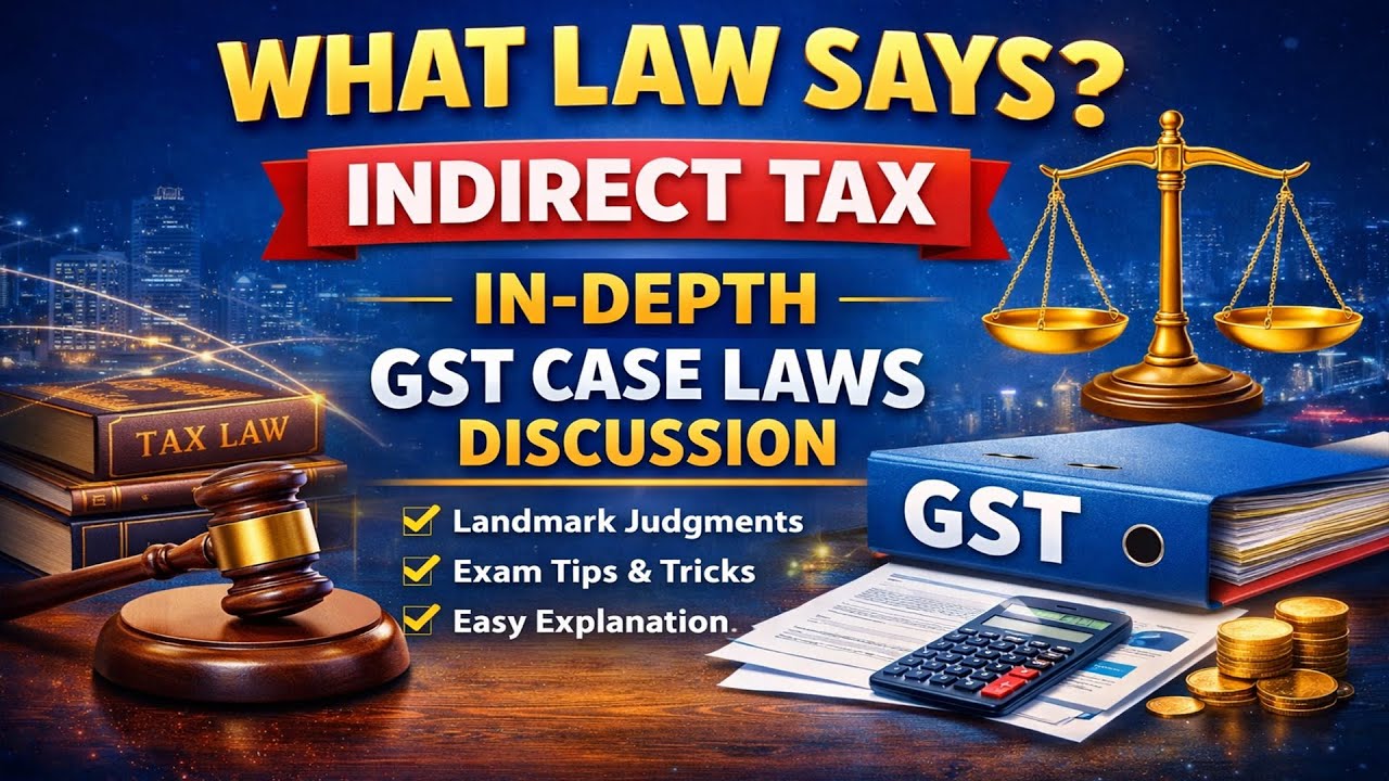 What Law says? - Indirect Tax - In depth GST case laws discussion.