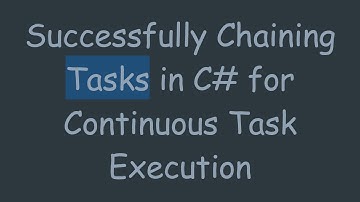 Successfully Chaining Tasks in C# for Continuous Task Execution