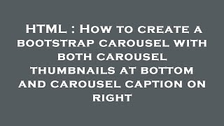 HTML : How to create a bootstrap carousel with both carousel thumbnails at bottom and carousel capti