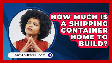 How Much Is A Shipping Container Home To Build? - LearnToDIY360.com